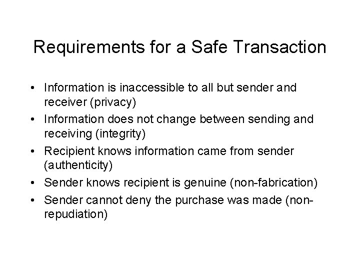 Requirements for a Safe Transaction • Information is inaccessible to all but sender and Requirements for a Safe Transaction • Information is inaccessible to all but sender and