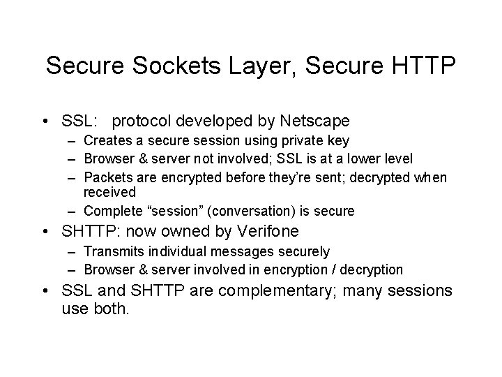 Secure Sockets Layer, Secure HTTP • SSL: protocol developed by Netscape – Creates a Secure Sockets Layer, Secure HTTP • SSL: protocol developed by Netscape – Creates a