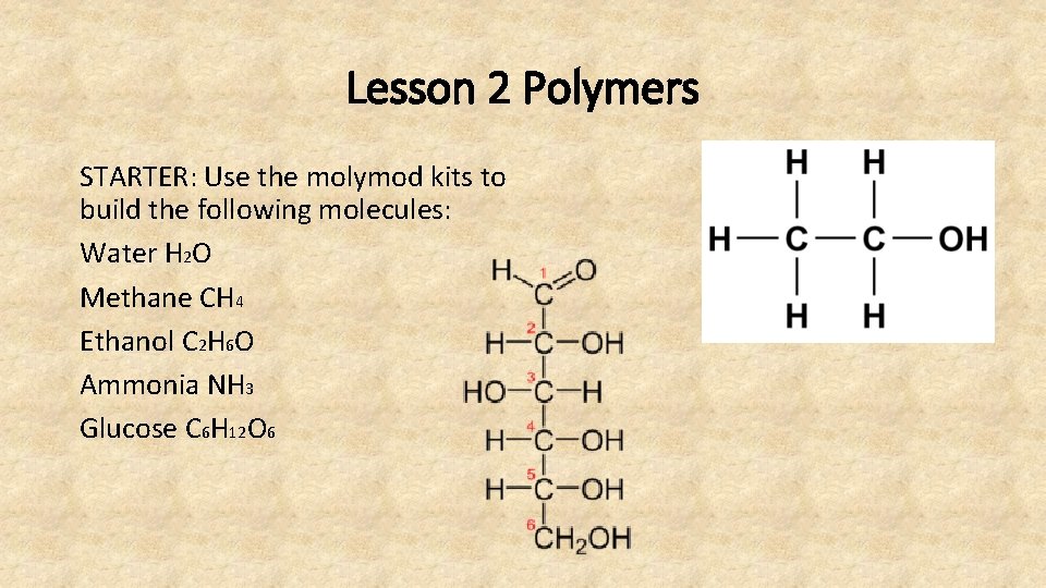 Lesson 2 Polymers STARTER: Use the molymod kits to build the following molecules: Water