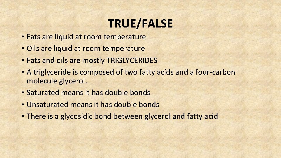 TRUE/FALSE • Fats are liquid at room temperature • Oils are liquid at room