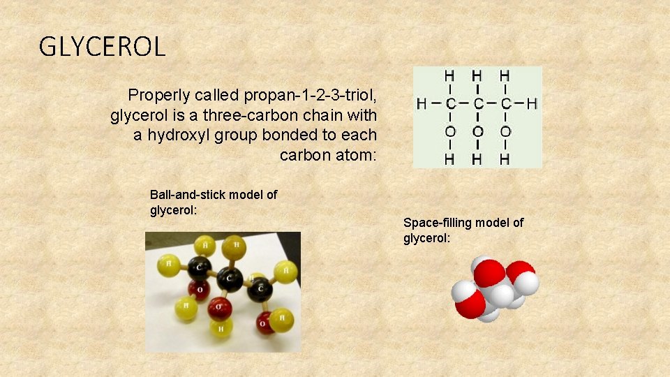 GLYCEROL Properly called propan-1 -2 -3 -triol, glycerol is a three-carbon chain with a