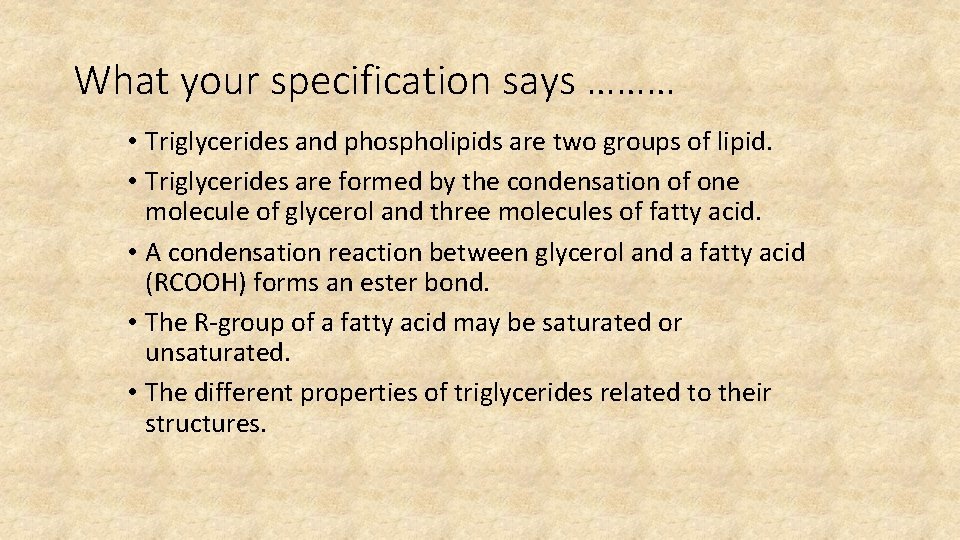 What your specification says ……… • Triglycerides and phospholipids are two groups of lipid.