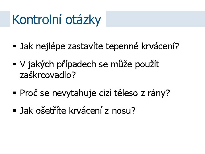 Kontrolní otázky Jak nejlépe zastavíte tepenné krvácení? V jakých případech se může použít zaškrcovadlo?