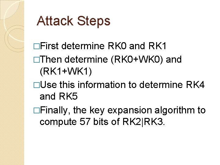 Attack Steps �First determine RK 0 and RK 1 �Then determine (RK 0+WK 0)