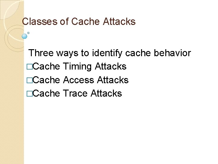 Classes of Cache Attacks Three ways to identify cache behavior �Cache Timing Attacks �Cache