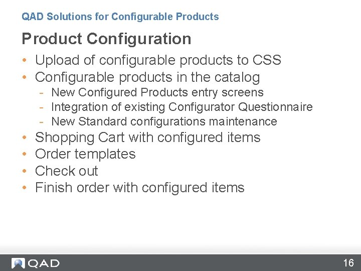 QAD Solutions for Configurable Products Product Configuration • Upload of configurable products to CSS