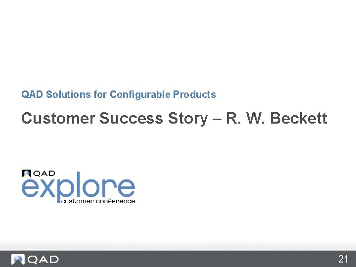 QAD Solutions for Configurable Products Customer Success Story – R. W. Beckett 21 