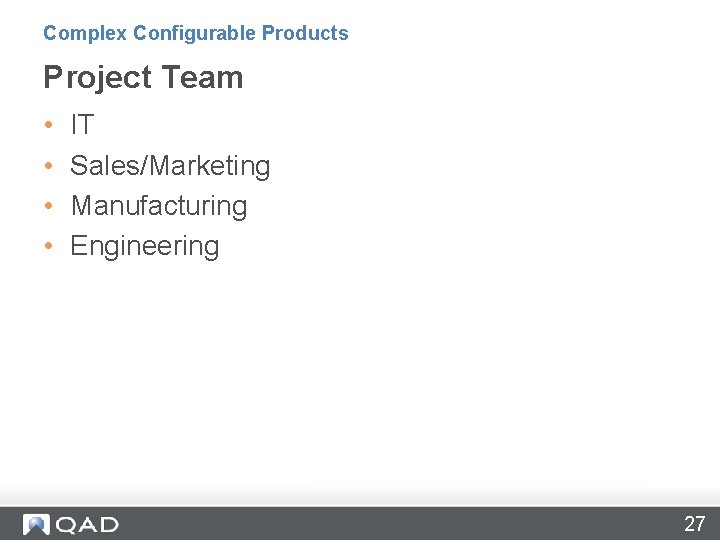 Complex Configurable Products Project Team • • IT Sales/Marketing Manufacturing Engineering 27 