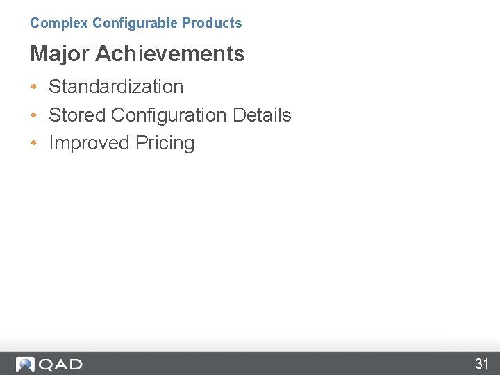 Complex Configurable Products Major Achievements • Standardization • Stored Configuration Details • Improved Pricing