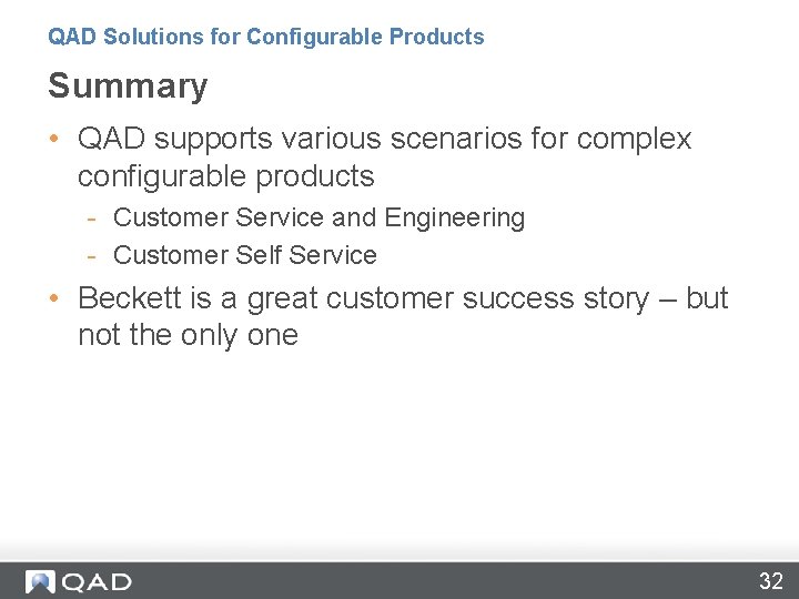 QAD Solutions for Configurable Products Summary • QAD supports various scenarios for complex configurable