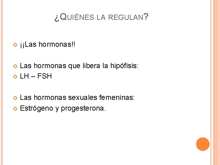 ¿QUIÉNES LA REGULAN? ¡¡Las hormonas!! Las hormonas que libera la hipófisis: LH – FSH