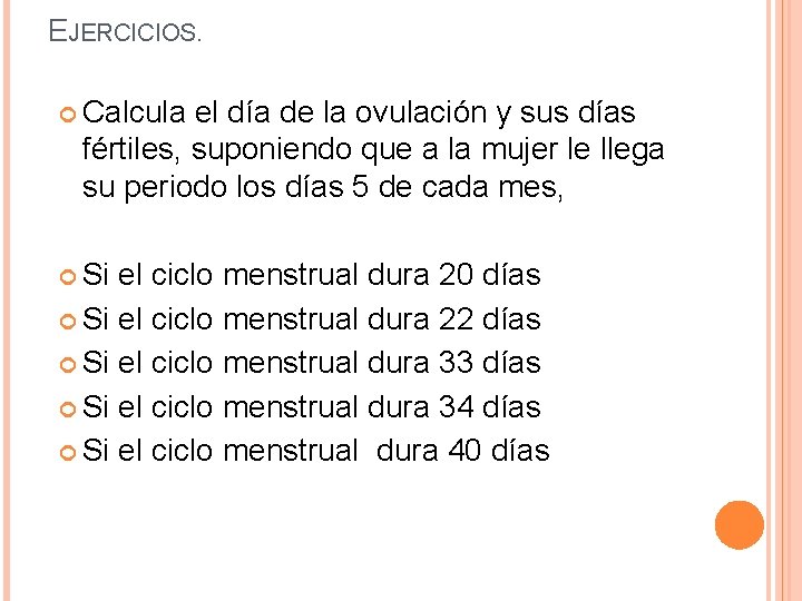 EJERCICIOS. Calcula el día de la ovulación y sus días fértiles, suponiendo que a