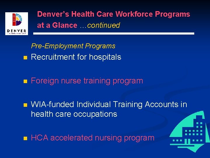 Denver’s Health Care Workforce Programs at a Glance …continued Pre-Employment Programs n Recruitment for