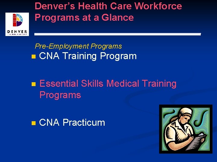 Denver’s Health Care Workforce Programs at a Glance ________________ Pre-Employment Programs n CNA Training