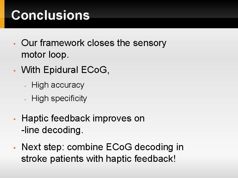 Conclusions • Our framework closes the sensory motor loop. • With Epidural ECo. G, Conclusions • Our framework closes the sensory motor loop. • With Epidural ECo. G,