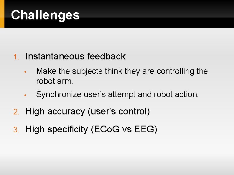 Challenges 1. Instantaneous feedback • Make the subjects think they are controlling the robot Challenges 1. Instantaneous feedback • Make the subjects think they are controlling the robot