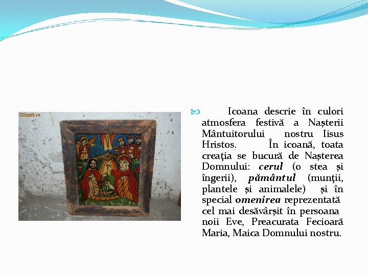  Icoana descrie în culori atmosfera festivă a Naşterii Mântuitorului nostru Iisus Hristos. În