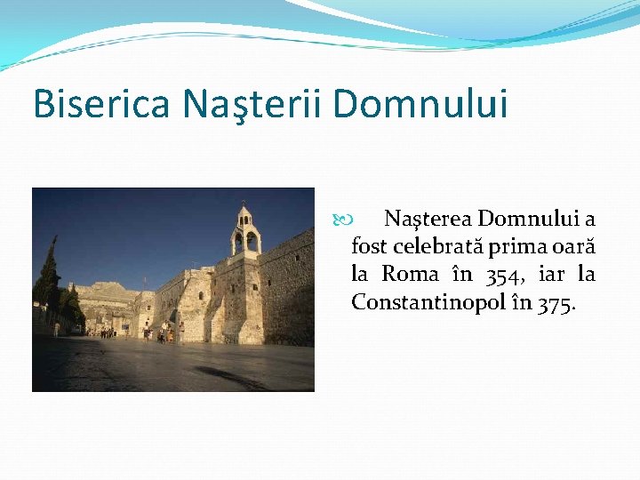 Biserica Naşterii Domnului Naşterea Domnului a fost celebrată prima oară la Roma în 354,