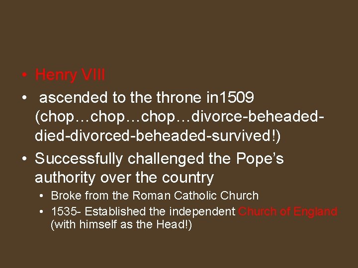  • Henry VIII • ascended to the throne in 1509 (chop…chop…divorce-beheadeddied-divorced-beheaded-survived!) • Successfully