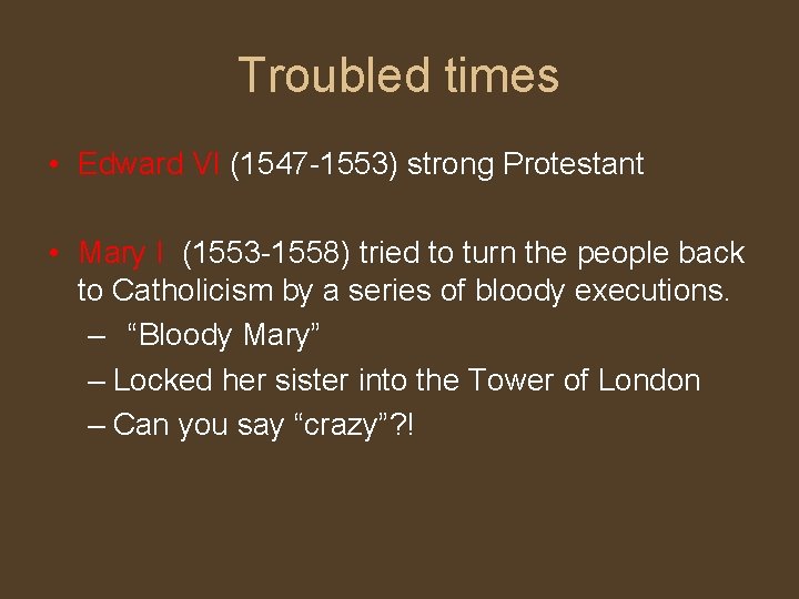 Troubled times • Edward VI (1547 -1553) strong Protestant • Mary I (1553 -1558)