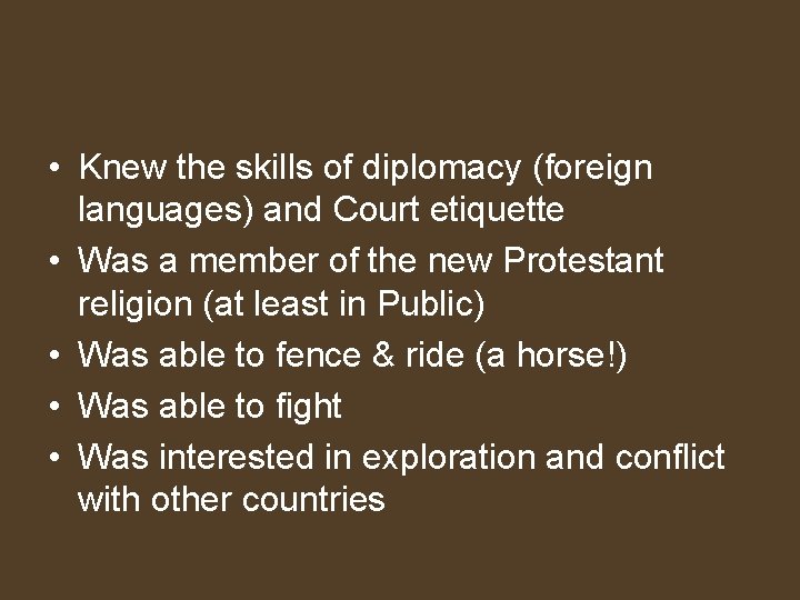  • Knew the skills of diplomacy (foreign languages) and Court etiquette • Was