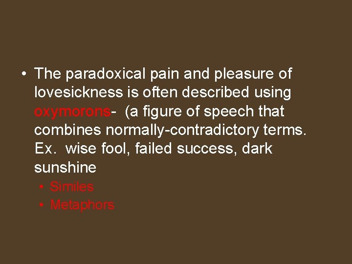  • The paradoxical pain and pleasure of lovesickness is often described using oxymorons-