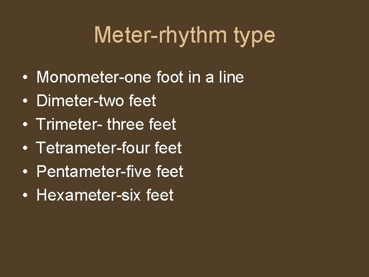 Meter-rhythm type • • • Monometer-one foot in a line Dimeter-two feet Trimeter- three