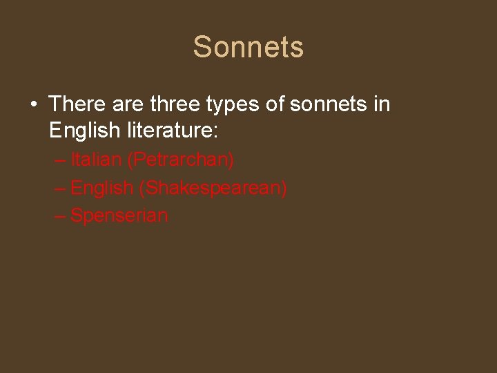 Sonnets • There are three types of sonnets in English literature: – Italian (Petrarchan)