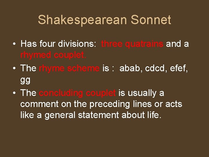 Shakespearean Sonnet • Has four divisions: three quatrains and a rhymed couplet. • The