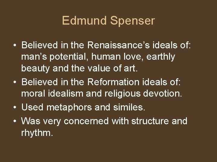 Edmund Spenser • Believed in the Renaissance’s ideals of: man’s potential, human love, earthly