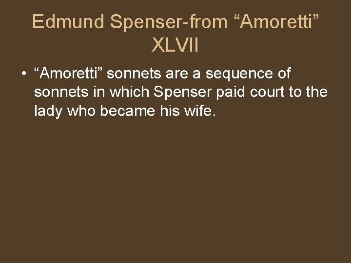 Edmund Spenser-from “Amoretti” XLVII • “Amoretti” sonnets are a sequence of sonnets in which