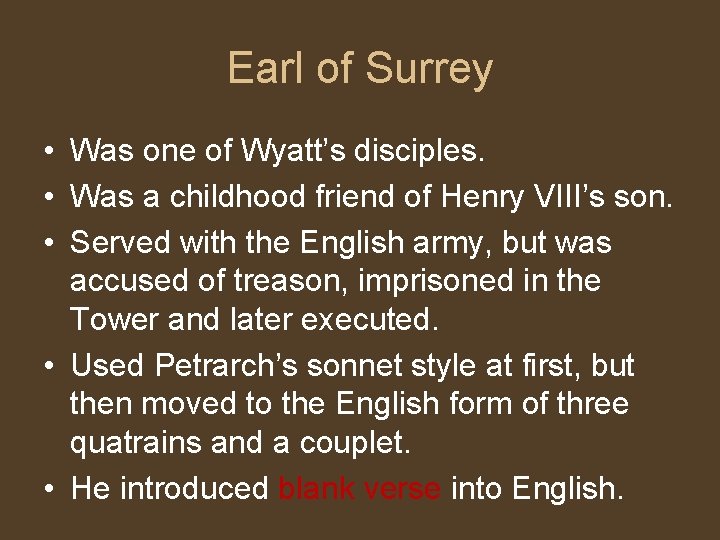 Earl of Surrey • Was one of Wyatt’s disciples. • Was a childhood friend