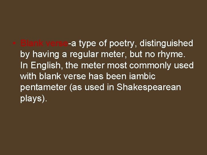  • Blank verse-a type of poetry, distinguished by having a regular meter, but