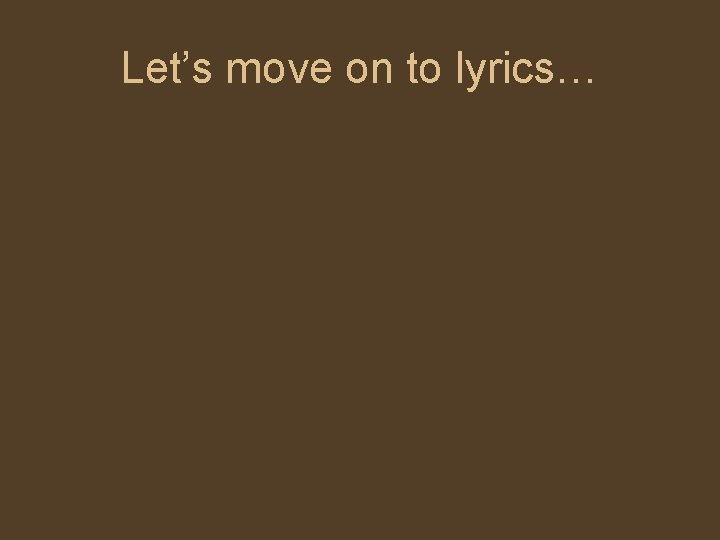 Let’s move on to lyrics… 
