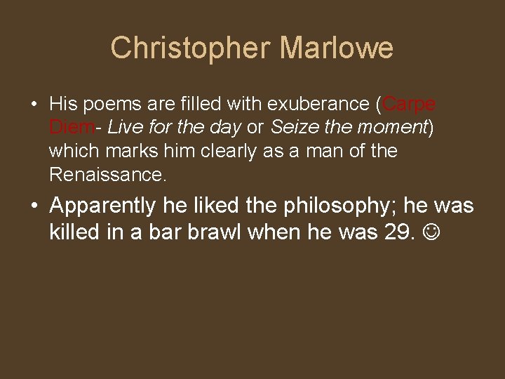 Christopher Marlowe • His poems are filled with exuberance (Carpe Diem- Live for the