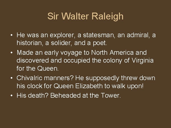 Sir Walter Raleigh • He was an explorer, a statesman, an admiral, a historian,