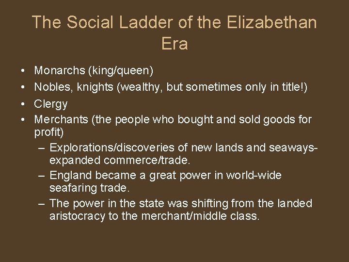 The Social Ladder of the Elizabethan Era • • Monarchs (king/queen) Nobles, knights (wealthy,