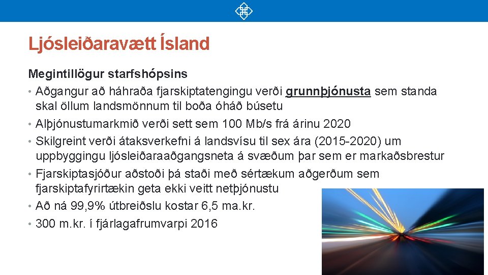 Ljósleiðaravætt Ísland Megintillögur starfshópsins • Aðgangur að háhraða fjarskiptatengingu verði grunnþjónusta sem standa skal
