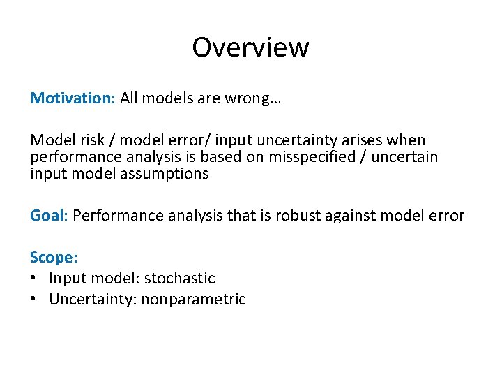 Overview Motivation: All models are wrong… Model risk / model error/ input uncertainty arises Overview Motivation: All models are wrong… Model risk / model error/ input uncertainty arises