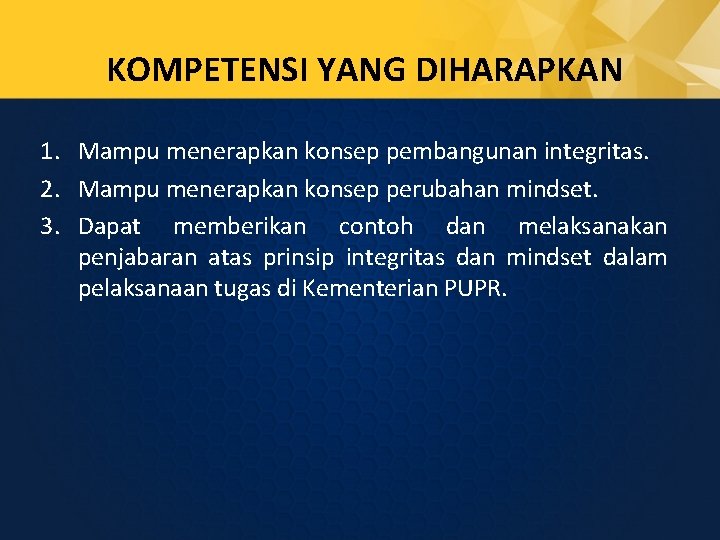 KOMPETENSI YANG DIHARAPKAN 1. Mampu menerapkan konsep pembangunan integritas. 2. Mampu menerapkan konsep perubahan
