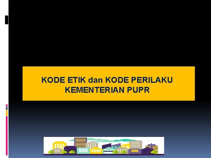 KODE ETIK dan KODE PERILAKU KEMENTERIAN PUPR 