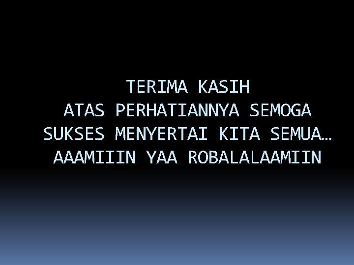 TERIMA KASIH ATAS PERHATIANNYA SEMOGA SUKSES MENYERTAI KITA SEMUA… AAAMIIIN YAA ROBALALAAMIIN 