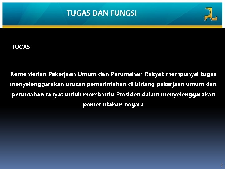 TUGAS DAN FUNGSI TUGAS : Kementerian Pekerjaan Umum dan Perumahan Rakyat mempunyai tugas menyelenggarakan