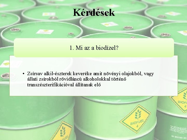 Kérdések 1. Mi az a biodízel? • Zsírsav alkil-észterek keveréke amit növényi olajokból, vagy