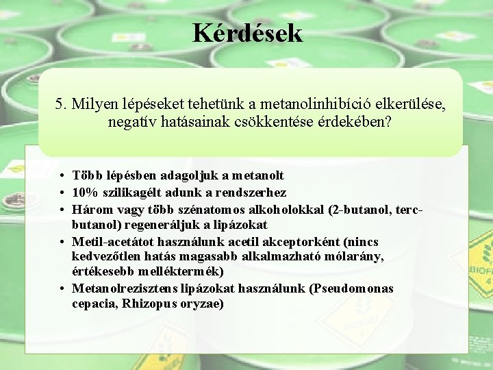 Kérdések 5. Milyen lépéseket tehetünk a metanolinhibíció elkerülése, negatív hatásainak csökkentése érdekében? • Több