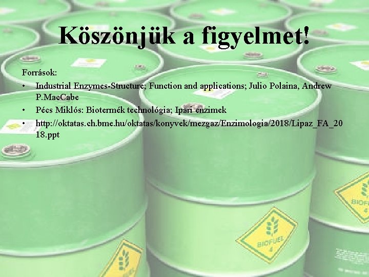 Köszönjük a figyelmet! Források: • Industrial Enzymes-Structure; Function and applications; Julio Polaina, Andrew P.