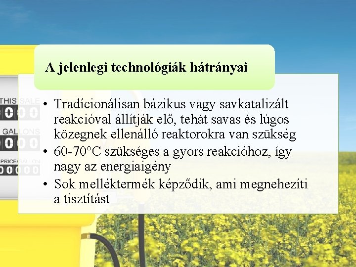 A jelenlegi technológiák hátrányai • Tradícionálisan bázikus vagy savkatalizált reakcióval állítják elő, tehát savas