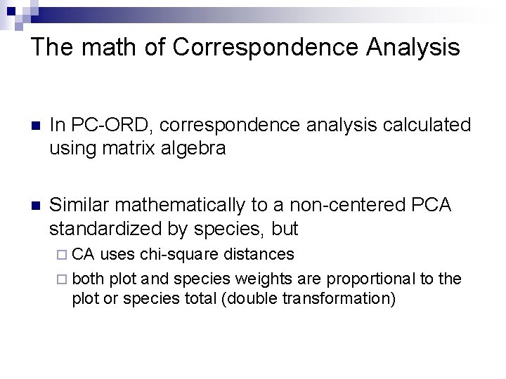 The math of Correspondence Analysis n In PC-ORD, correspondence analysis calculated using matrix algebra