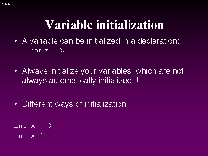 Slide 10 Variable initialization • A variable can be initialized in a declaration: int Slide 10 Variable initialization • A variable can be initialized in a declaration: int