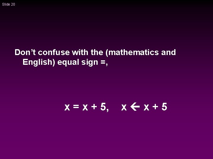 Slide 20 Don’t confuse with the (mathematics and English) equal sign =, x = Slide 20 Don’t confuse with the (mathematics and English) equal sign =, x =